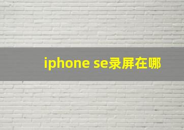 iphone se录屏在哪